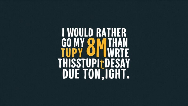 iwouldrathergotomy8amthanwritethisstupidessayduetonight.com